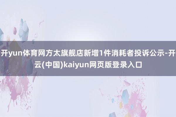 开yun体育网方太旗舰店新增1件消耗者投诉公示-开云(中国)kaiyun网页版登录入口