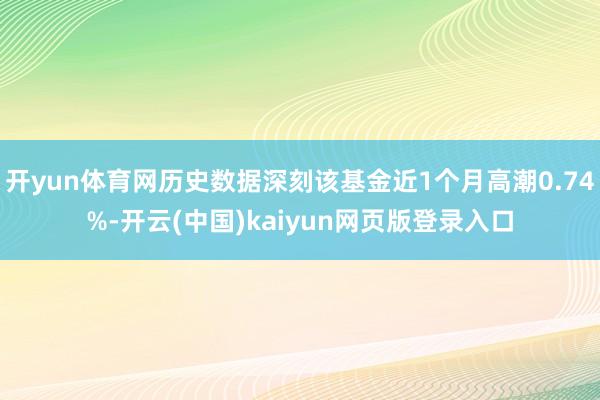 开yun体育网历史数据深刻该基金近1个月高潮0.74%-开云(中国)kaiyun网页版登录入口