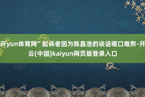 开yun体育网”起诉者因为陈昌浩的谈话哑口难熬-开云(中国)kaiyun网页版登录入口